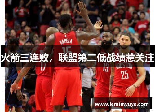 火箭三连败，联盟第二低战绩惹关注