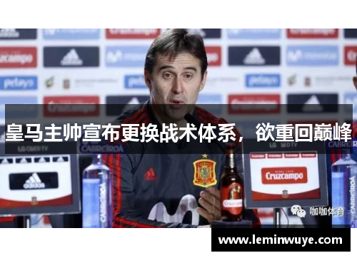 皇马主帅宣布更换战术体系，欲重回巅峰