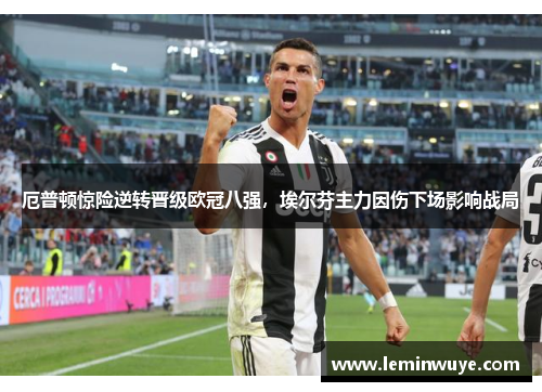 厄普顿惊险逆转晋级欧冠八强，埃尔芬主力因伤下场影响战局