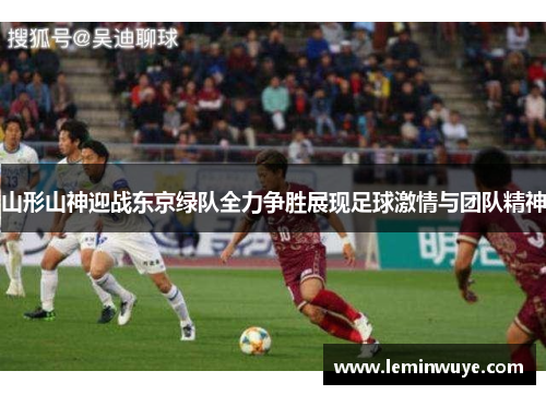 山形山神迎战东京绿队全力争胜展现足球激情与团队精神