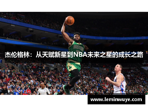 杰伦格林：从天赋新星到NBA未来之星的成长之路