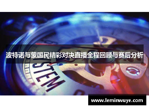 波特诺与蒙国民精彩对决直播全程回顾与赛后分析