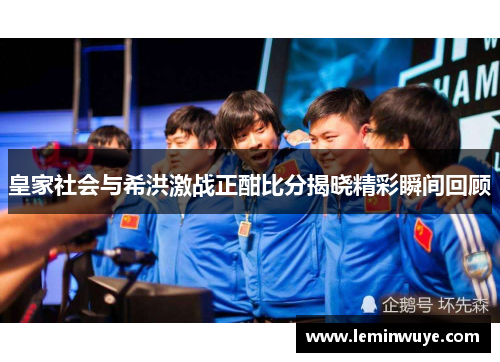 皇家社会与希洪激战正酣比分揭晓精彩瞬间回顾