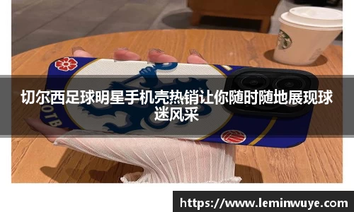 切尔西足球明星手机壳热销让你随时随地展现球迷风采