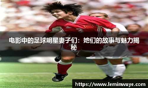 电影中的足球明星妻子们：她们的故事与魅力揭秘